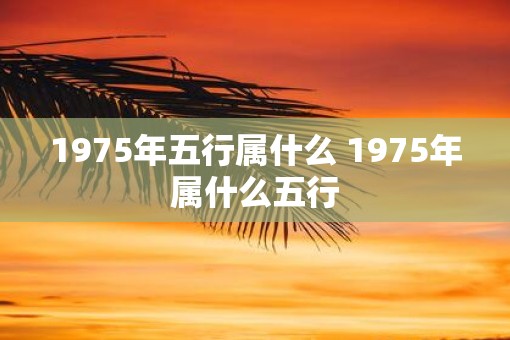 1975年五行属什么 1975年属什么五行