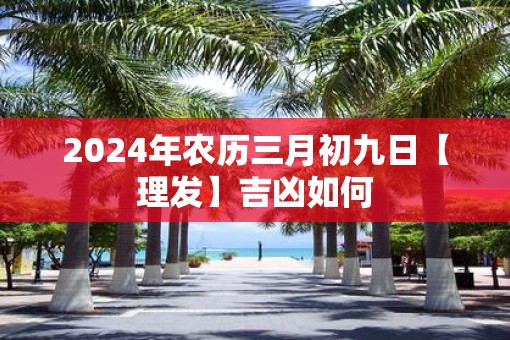 2025年农历三月初九日【理发】吉凶如何