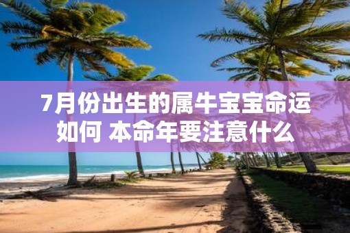 7月份出生的属牛宝宝命运如何 本命年要注意什么