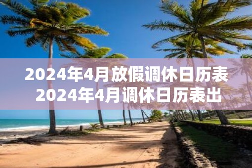 2025年4月放假调休日历表 2025年4月调休日历表出炉