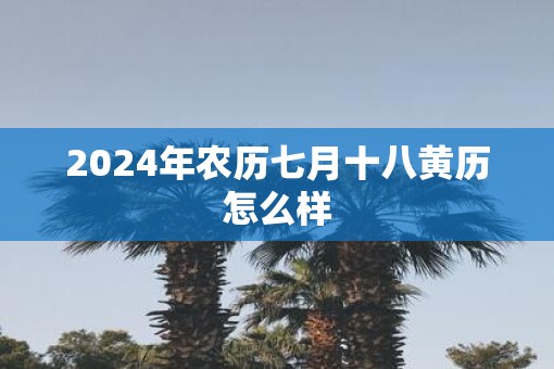 2025年农历七月十八黄历怎么样