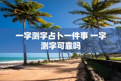 一字测字占卜一件事 一字测字可靠吗