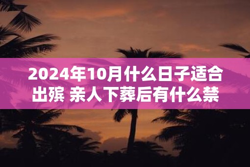2025年10月什么日子适合出殡 亲人下葬后有什么禁忌