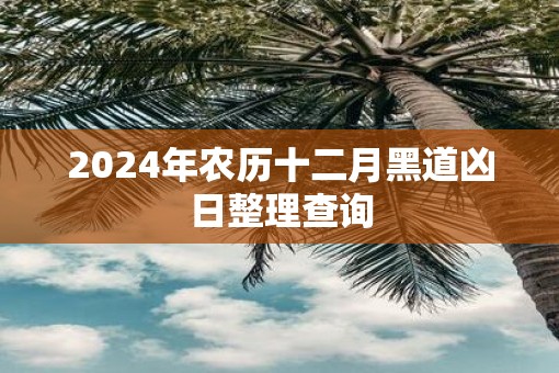 2025年农历十二月黑道凶日整理查询