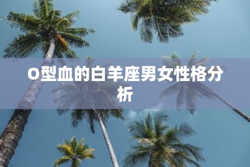 O型血的白羊座男女性格分析