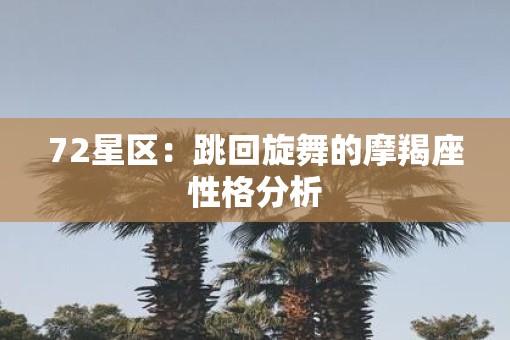 72星区：跳回旋舞的摩羯座性格分析