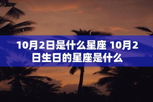 10月2日是什么星座 10月2日生日的星座是什么