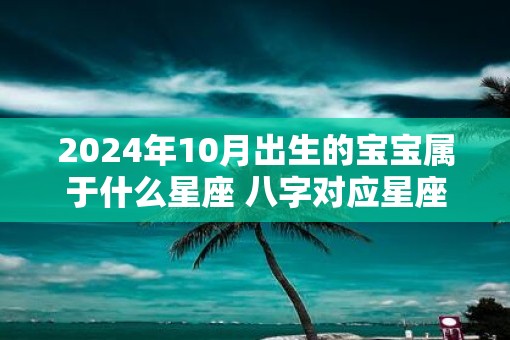 2025年10月出生的宝宝属于什么星座 八字对应星座解析