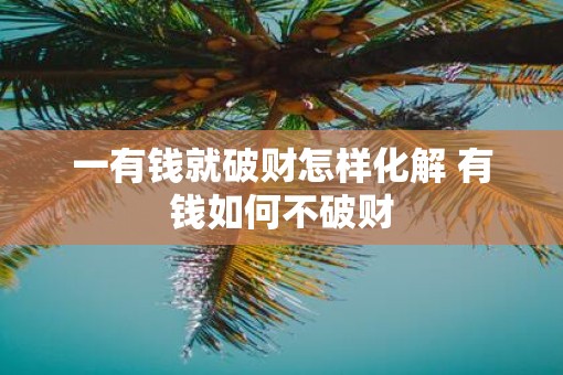 一有钱就破财怎样化解 有钱如何不破财