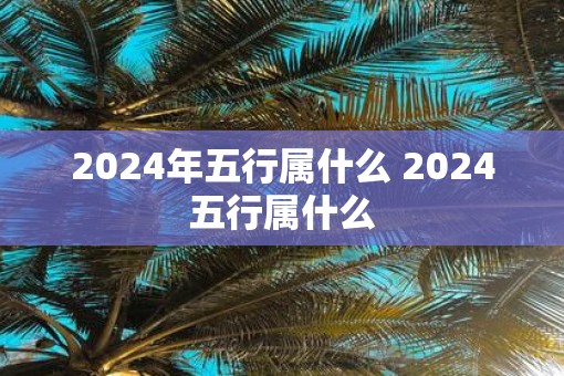 2025年五行属什么 2025五行属什么