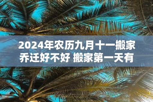 2025年农历九月十一搬家乔迁好不好 搬家第一天有什么讲究