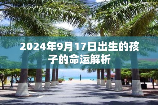 2025年9月17日出生的孩子的命运解析