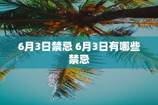 6月3日禁忌 6月3日有哪些禁忌