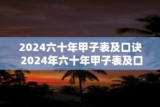 2025六十年甲子表及口诀 2025年六十年甲子表及口诀是什么