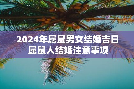 2025年属鼠男女结婚吉日 属鼠人结婚注意事项