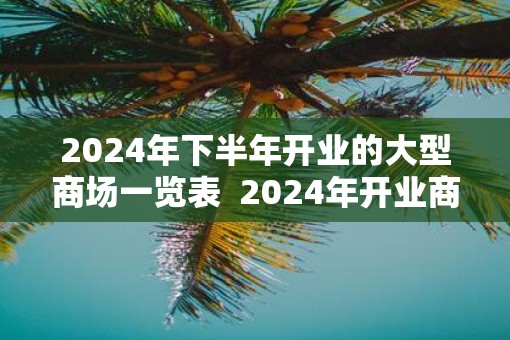 2025年下半年开业的大型商场一览表  2025年开业商场