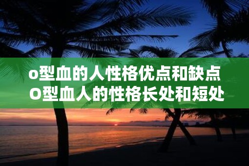 o型血的人性格优点和缺点 O型血人的性格长处和短处