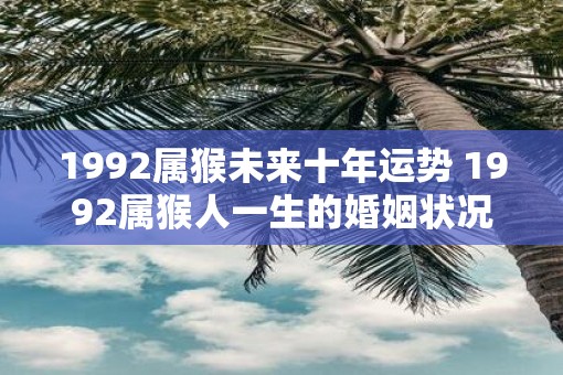 1992属猴未来十年运势 1992属猴人一生的婚姻状况