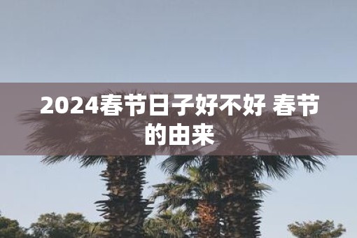 2025春节日子好不好 春节的由来