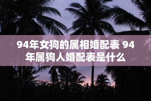 94年女狗的属相婚配表 94年属狗人婚配表是什么