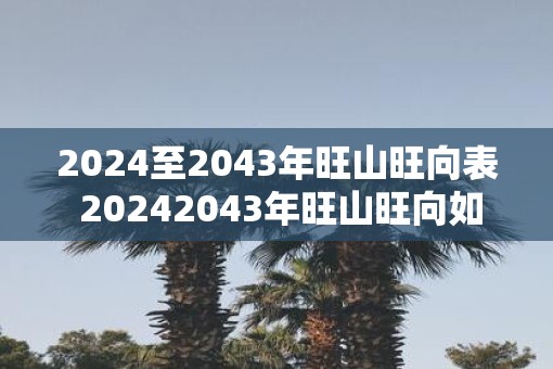 2025至2043年旺山旺向表 20252043年旺山旺向如何