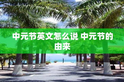 中元节英文怎么说 中元节的由来