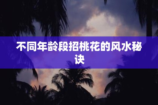 不同年龄段招桃花的风水秘诀