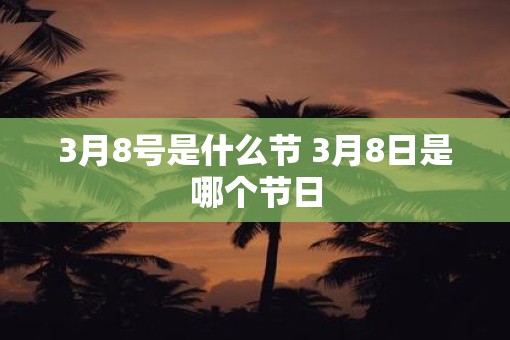 3月8号是什么节 3月8日是哪个节日