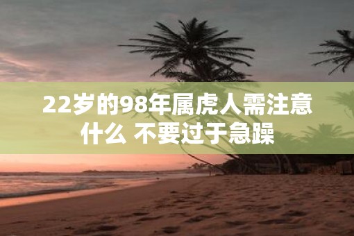 22岁的98年属虎人需注意什么 不要过于急躁