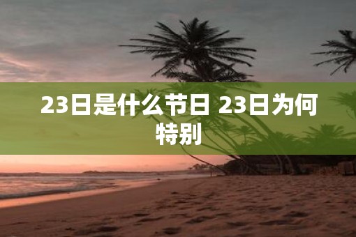 23日是什么节日 23日为何特别