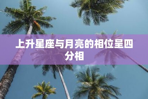 上升星座与月亮的相位呈四分相