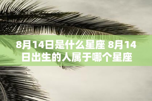 8月14日是什么星座 8月14日出生的人属于哪个星座