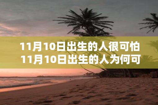 11月10日出生的人很可怕 11月10日出生的人为何可怕