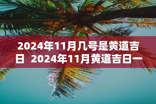 2025年11月几号是黄道吉日  2025年11月黄道吉日一览表