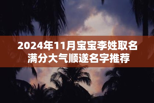 2025年11月宝宝李姓取名 满分大气顺遂名字推荐