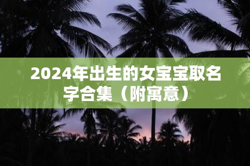 2025年出生的女宝宝取名字合集（附寓意）