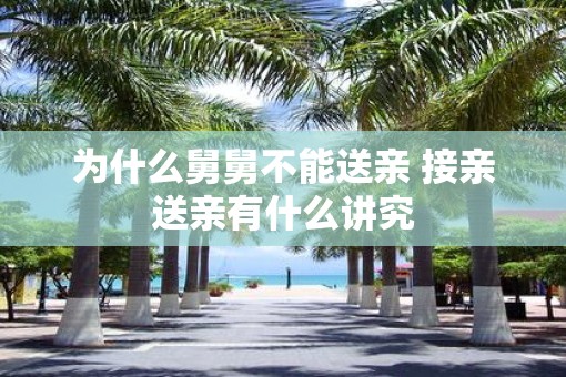 为什么舅舅不能送亲 接亲送亲有什么讲究