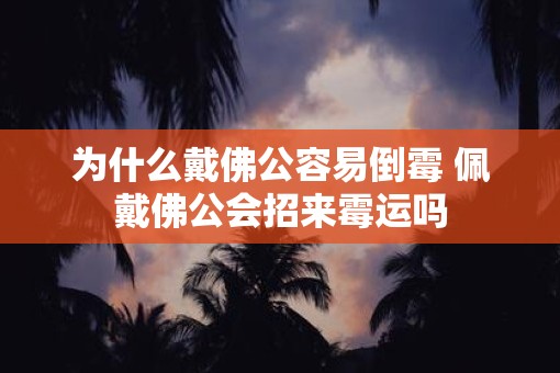 为什么戴佛公容易倒霉 佩戴佛公会招来霉运吗