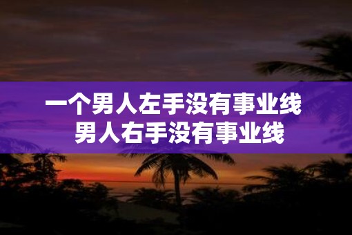 一个男人左手没有事业线  男人右手没有事业线