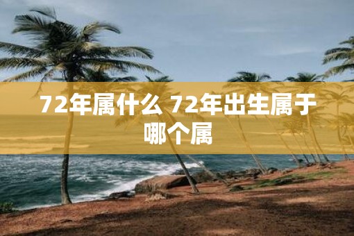 72年属什么 72年出生属于哪个属