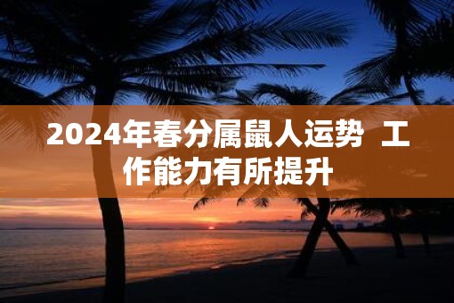 2025年春分属鼠人运势  工作能力有所提升