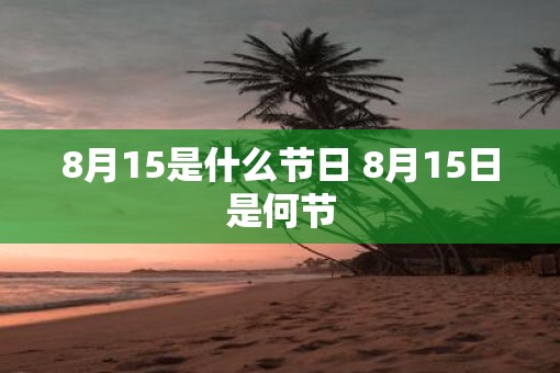 8月15是什么节日 8月15日是何节