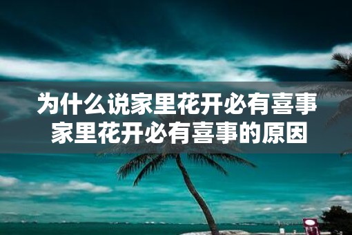 为什么说家里花开必有喜事 家里花开必有喜事的原因是什么