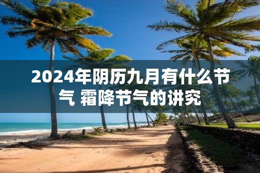 2025年阴历九月有什么节气 霜降节气的讲究
