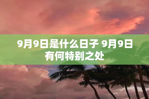 9月9日是什么日子 9月9日有何特别之处