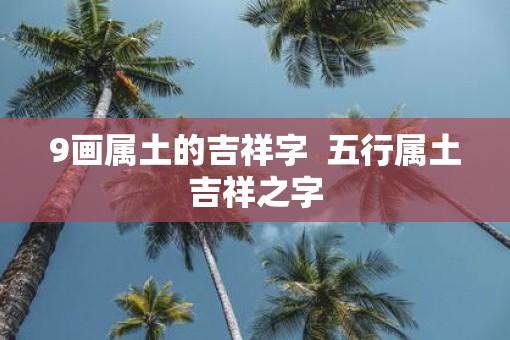 9画属土的吉祥字  五行属土吉祥之字