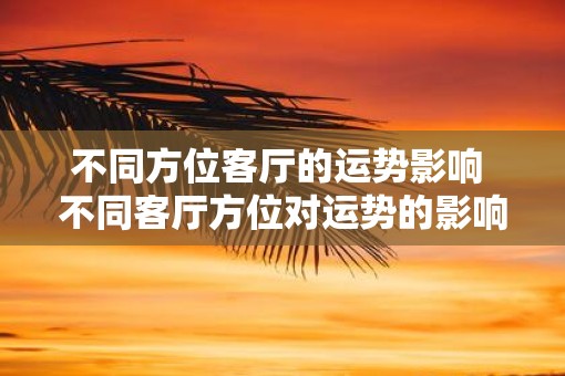 不同方位客厅的运势影响 不同客厅方位对运势的影响