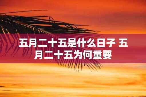 五月二十五是什么日子 五月二十五为何重要