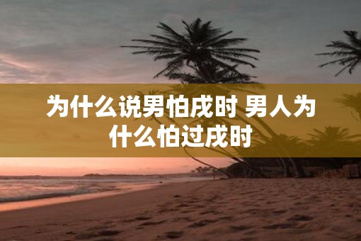 为什么说男怕戌时 男人为什么怕过戌时