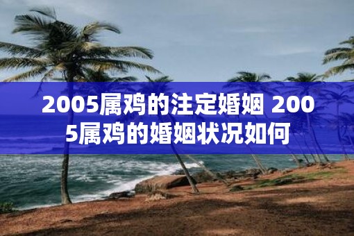 2005属鸡的注定婚姻 2005属鸡的婚姻状况如何
